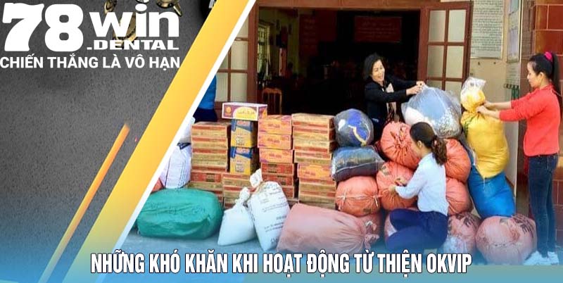 Từ Thiện OKVIP - Hoạt Động Ấm Áp Lan Tỏa Yêu Thương 6 Những khó khăn khi hoạt động từ thiện OKVIP